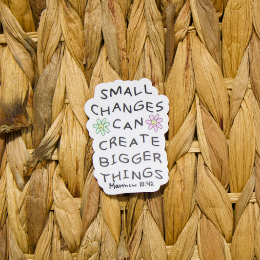 Small Changes Can Create Bigger Things Sticker